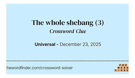 Оригинальное название: The Whole Shebang Crossword Clue